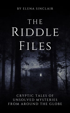 The Riddle Files: Cryptic Tales of Unsolved Mysteries from Around the Globe