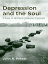 Depression and the Soul A Guide to Spiritually Integrated Treatment【電子書籍】[ John R. Peteet ]