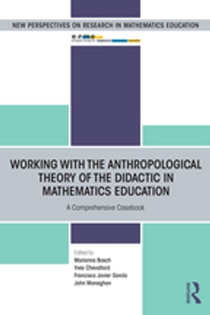 Working with the Anthropological Theory of the Didactic in Mathematics Education A Comprehensive Casebook