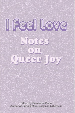 I Feel Love Notes on Queer Joy【電子書籍】