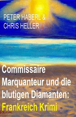 Commissaire Marquanteur und die blutigen Diamanten: Frankreich KrimiŻҽҡ[ Peter Haberl ]