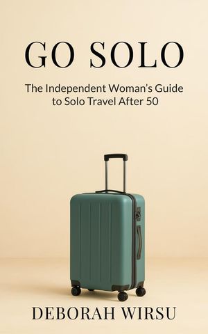 Go Solo: The Independent Woman's Guide To Solo Travel After 50【電子書籍】[ Deborah Wirsu ]