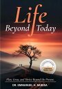 Life Beyond Today Plan, Grow, and Thrive Beyond the Present【電子書籍】[ Dr. Emmanuel ...
