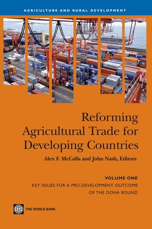 Reforming Agricultural Trade For Developing Countries (Vol. 1): Key Issues For A ProDevelopment Outcome Of The Doha Round【電子書籍】[ McCalla Alex F.; Nash John ]