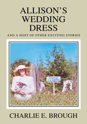 Allison's Wedding Dress And a Host of Other Exciting Stories【電子書籍】[ Charlie E. Brough ]