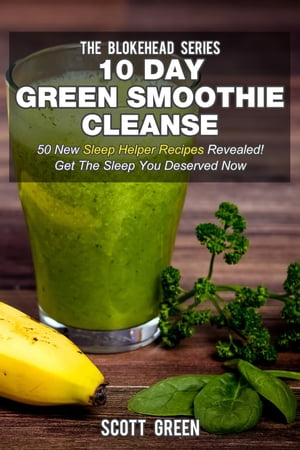 10 Day Green Smoothie Cleanse: 50 New Sleep Helper Recipes Revealed! Get The Sleep You Deserved ..