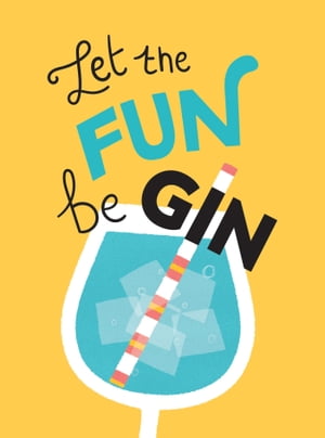 Let the Fun BeGIN Recipes, Quotes and Statements for Gin Lovers