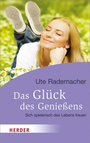 Das Gl?ck des Genie?ens Sich spielerisch des Lebens freuenŻҽҡ[ Ute Rademacher ]