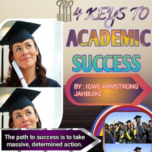 4 KEYS TO ACADEMIC SUCCESS "Master the Art of Learning, Study Smart, and Achieve Your Academic Goals"【電子書籍】[ Igwe Armstrong jahbuike ]