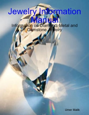 Jewelry Information Manual Information on Diamond, Metal and Gemstone Jewelry【電子書籍】[ Umer Malik ]