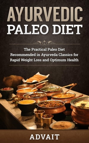 Ayurvedic Paleo Diet: The Practical Paleo Diet Recommended in Ayurveda Classics for Rapid Weight Loss and Optimum Health