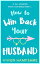 How to Win Back Your Husband