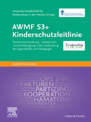 AWMF S3+ Kinderschutzleitlinie Kindesmisshandlung, -missbrauch, -vernachl?ssigung unter Einbindung der Jugendhilfe und P?dagogik (Kurzfassung)