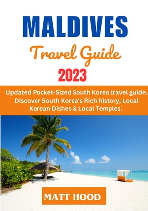 THE MALDIVES TRAVEL GUIDE 2023 Updated Pocket-Sized Maldives travel guide. Discover Maldives 039 s Culture, Cuisine, Enchanting Beauty of Maldives Island With Road Maps to avoid Tourist Trap【電子書籍】 MATT HOOD