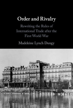 ŷKoboŻҽҥȥ㤨Order and Rivalry Rewriting the Rules of International Trade after the First World WarŻҽҡ[ Madeleine Lynch Dungy ]פβǤʤ5,209ߤˤʤޤ