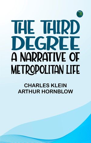 ŷKoboŻҽҥȥ㤨The Third Degree: A Narrative of Metropolitan LifeŻҽҡ[ CHARLES KLEIN AND ARTHUR HORNBLOW ]פβǤʤ158ߤˤʤޤ