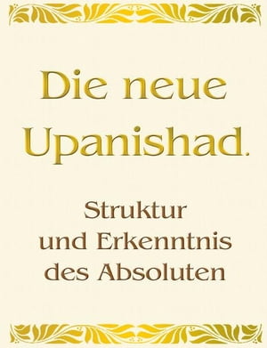 Die neue Upanishad. Struktur und Erkenntnis des Absoluten