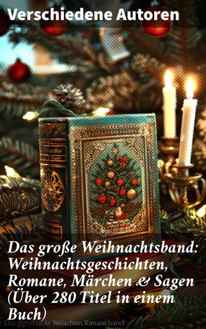 Das große Weihnachtsband: Weihnachtsgeschichten, Romane, Märchen & Sagen (Über 280 Titel in einem Buch)