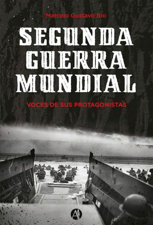 Segunda Guerra Mundial. Voces de sus protagonistasŻҽҡ[ Marcelo Gustavo Rio ]