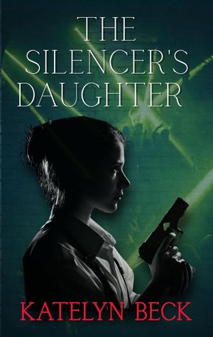 The Silencer's Daughter The Silencers, #2【電子書籍】[ Katelyn Beck ]