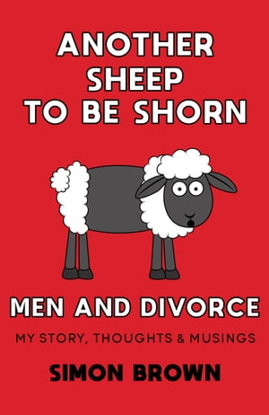 Another Sheep To Be Shorn - Men and Divorce My Story, Thoughts & Musings【電子書籍】[ Simon Brown ]