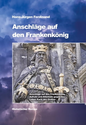 Anschl?ge auf den Frankenk?nig Aufruhr und Attentate gegen das Leben Karls des Gro?en - Historischer Roman