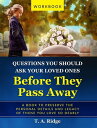 Questions You Should Ask Your Loved Ones Before They Pass Away An Easy Workbook for Preserving the Legacy of Your Loved Ones【電子書籍】 T. A. Ridge