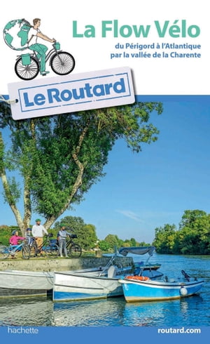 Guide du Routard La Flow V?lo du P?rigord ? l'Atlantique par la vall?e de la Charente【電子書籍】[ Collectif ]
