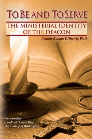 To Be and To Serve The Ministerial Identity of the DeaconŻҽҡ[ William T. Ditewig, Ph.D. ]