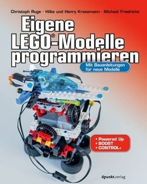 Eigene LEGO?-Modelle programmieren Mit Bauanleitungen f?r neue Modelle. F?r Powered Up, BOOST und Control+【電子書籍】[ Christoph Ruge ]