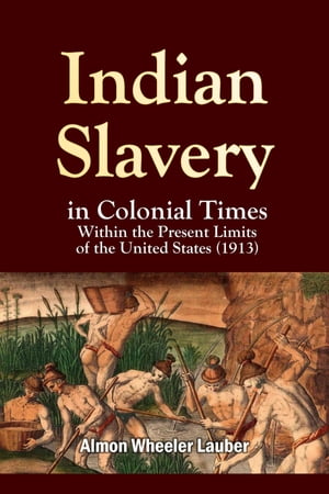 Indian Slavery in Colonial Times Within the Present Limits of the United States...