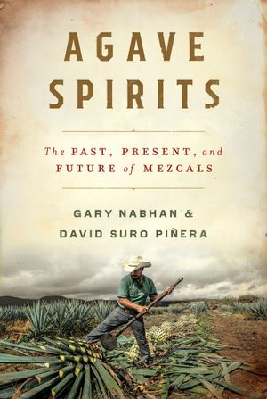 Agave Spirits The Past, Present, and Future of MezcalsŻҽҡ[ Gary Paul Nabhan, ...