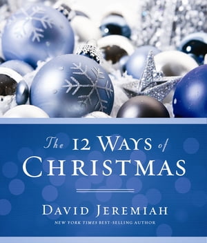 The 12 Ways of Christmas Living Out the True Spirit of Christmas All Year Long【電子書籍】[ Dr. David Jeremiah ]