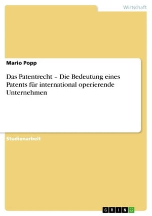 Das Patentrecht - Die Bedeutung eines Patents für international operierende Unternehmen