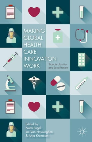 Making Global Health Care Innovation Work Standardization and Localization【電子書籍】