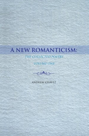 A New Romanticism: The Collected Poetry Volume One