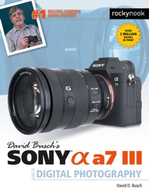 David Busch's Sony Alpha a7 III Guide to Digital Photography【電子書籍】[ David D. Busch ]