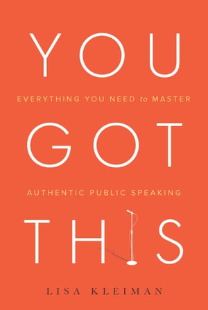 You Got This Everything You Need to Master Authentic Public Speaking【電子書籍】[ Lisa Kleiman ]