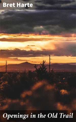 ŷKoboŻҽҥȥ㤨Openings in the Old Trail Tales of the American Frontier: Golden Age Stories in the Wild WestŻҽҡ[ Bret Harte ]פβǤʤ150ߤˤʤޤ