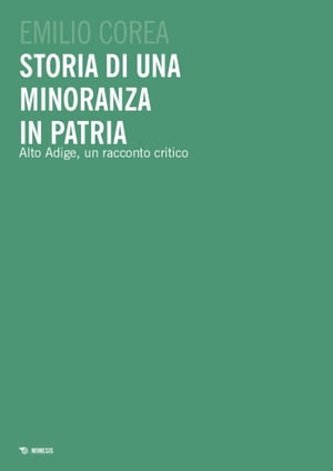 Storia di una minoranza in patria Alto Adige, un racconto critico【電子書籍】[ Emilio Corea ]