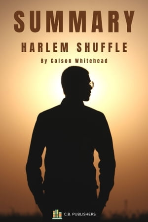 Summary of Harlem Shuffle by Colson Whitehead【電子書籍】[ C.B. Publishers ]