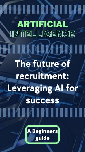 The future of recruitment: Leveraging AI for succes