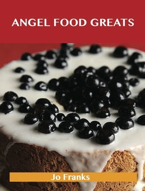 Angel Food Greats: Delicious Angel Food Recipes, The Top 52 Angel Food Recipes