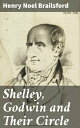 Shelley, Godwin and Their Circle【電子書籍】 Henry Noel Brailsford