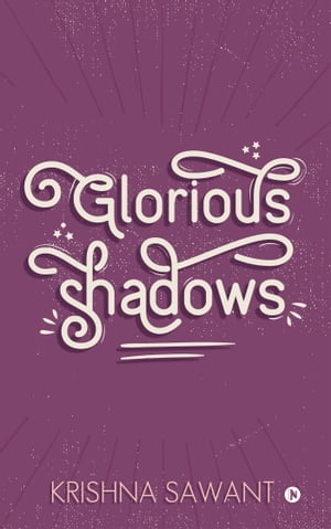 Glorious Shadows【電子書籍】[ Krishna Sawant ]