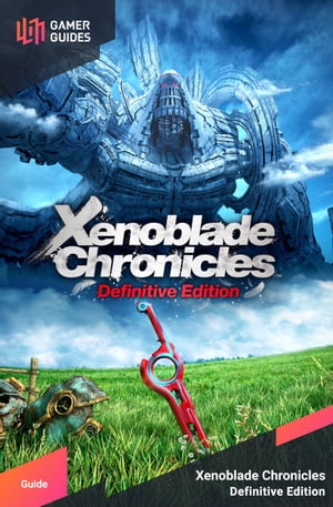 Xenoblade Chronicles: Definitive Edition - Strategy Guide【電子書籍】 GamerGuides.com