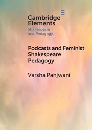 Podcasts and Feminist Shakespeare PedagogyŻҽҡ[ Varsha Panjwani ]