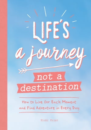 Life's a Journey, Not a Destination How to Live for Each Moment and Find Adventure in Every Day【電子書籍】[ Vicki Vrint ]