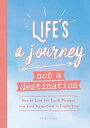 Life 039 s a Journey, Not a Destination How to Live for Each Moment and Find Adventure in Every Day【電子書籍】 Vicki Vrint