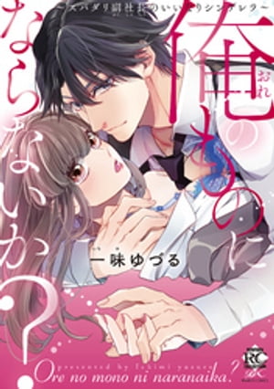 俺のものにならないか？　～スパダリ副社長のいいなりシンデレラ～【電子書籍】[ 一味ゆづる ]